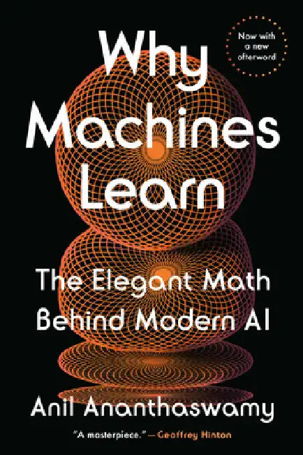 Why Machines Learn: The Elegant Math Behind Modern AI by Anil Ananthaswamy
