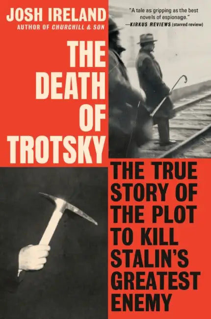 The Death of Trotsky: The True Story of the Plot to Kill Stalin's Greatest Enemy by Josh Ireland