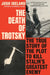 The Death of Trotsky: The True Story of the Plot to Kill Stalin's Greatest Enemy by Josh Ireland