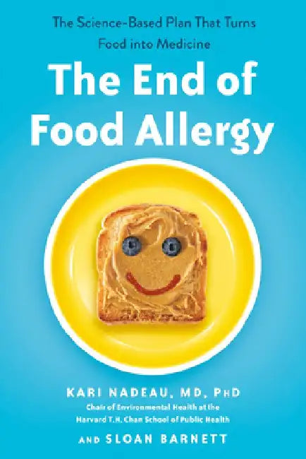 The End of Food Allergy: The Science-Based Plan That Turns Food into Medicine by Kari Nadeau