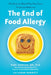 The End of Food Allergy: The Science-Based Plan That Turns Food into Medicine by Kari Nadeau