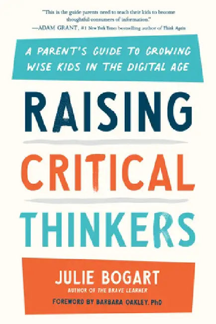 Raising Critical Thinkers: Empowering Kids to Cultivate Insight in the Digital Age by Julie Bogart