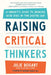 Raising Critical Thinkers: Empowering Kids to Cultivate Insight in the Digital Age by Julie Bogart