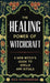 The Healing Power of Witchcraft: A New Witch's Guide to Spells and Rituals to Renew Yourself and Your World by Meg Rosenbriar