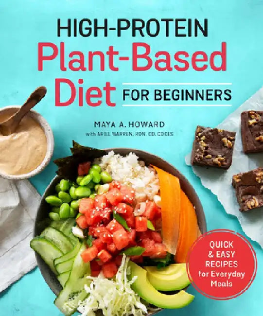 High-Protein Plant-Based Diet for Beginners: Quick and Easy Recipes for Everyday Meals by Maya A. Howard