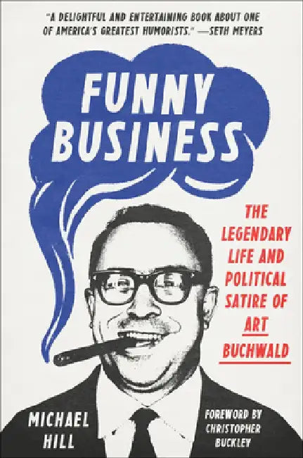 Funny Business: The Legendary Life and Political Satire of Art Buchwald by Michael Hill