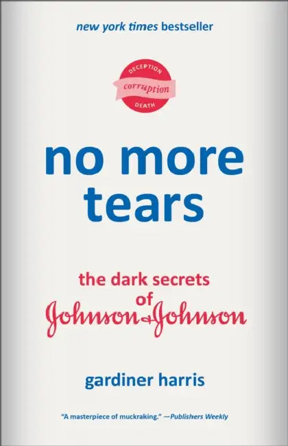 No More Tears: The Dark Secrets of Johnson & Johnson by Gardiner Harris
