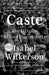 Caste: The Origins of Our Discontents by Isabel Wilkerson