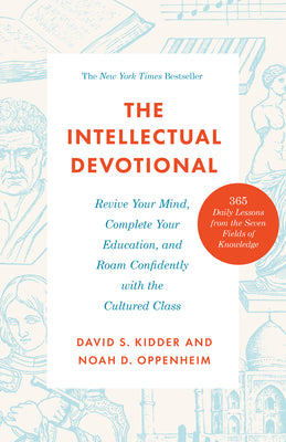 The Intellectual Devotional: Revive Your Mind, Complete Your Education, and Roam Confidently with the Cultured Class by David S. Kidder