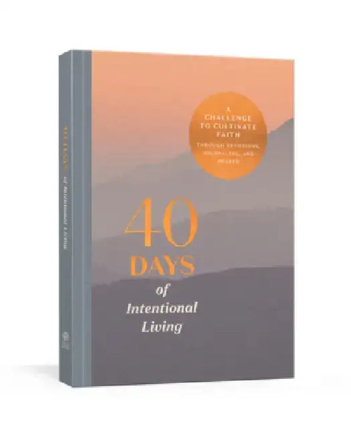 40 Days of Intentional Living: A Challenge to Cultivate Faith Through Devotions, Journaling, and Prayer by Ink &. Willow
