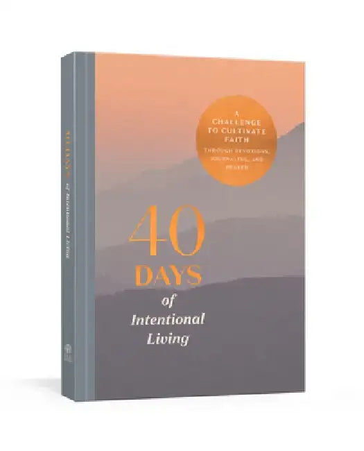 40 Days of Intentional Living: A Challenge to Cultivate Faith Through Devotions, Journaling, and Prayer by Ink &. Willow