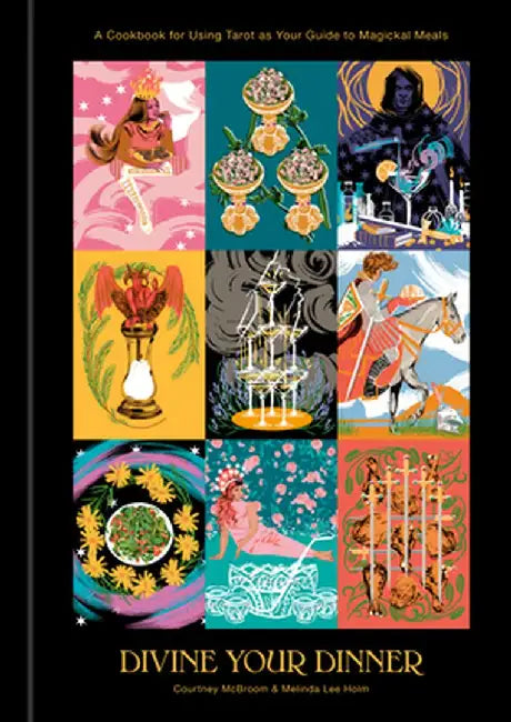 Divine Your Dinner: Using Tarot as Your Guide to Magickal Meals: A Cookbook and Tarot Cards by Courtney McBroom