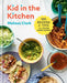 Kid in the Kitchen: 100 Recipes and Tips for Young Home Cooks by Melissa Clark