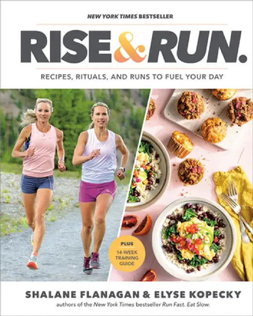 Rise and Run: Recipes, Rituals, and Runs to Jumpstart Your Day by Shalane Flanagan