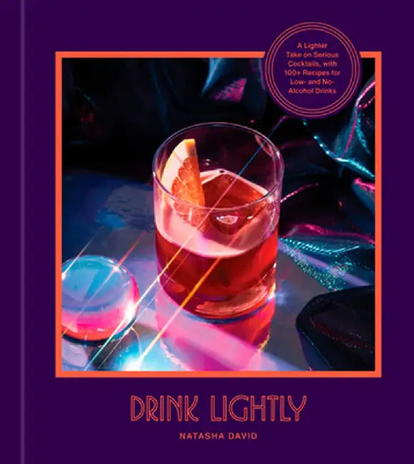 Drink Lightly: A Lighter Take on Serious Cocktails, with 100+ Recipes for Low- And No-Alcohol Drinks by Natasha David