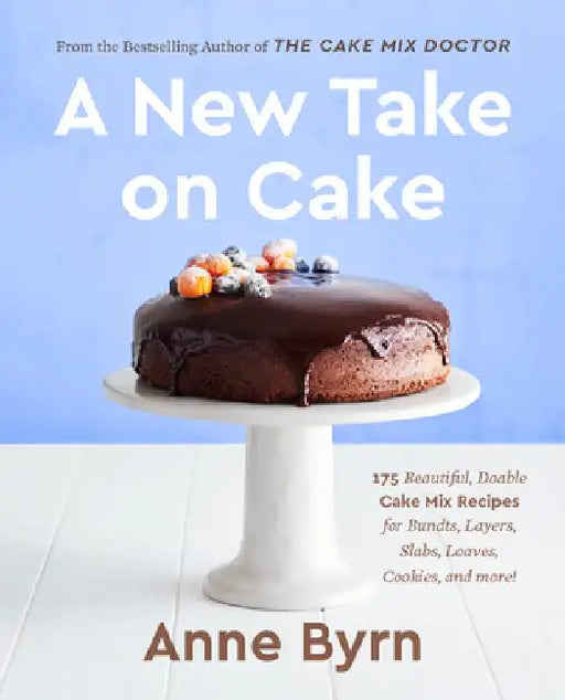 A New Take on Cake: 200 Beautifully Doable Cake Mix Recipes for Bundts, Layers, Slabs, Loaves, Cookies, and More! by Anne Byrn