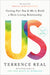 Us: How Moving Relationships Beyond You and Me Creates More Love, Passion, and Understanding by Terrence Real