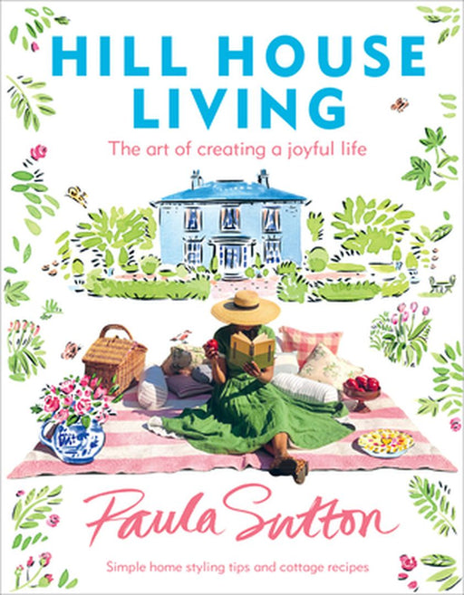 Hill House Living: The Art of Creating a Joyful Home by Paula Sutton