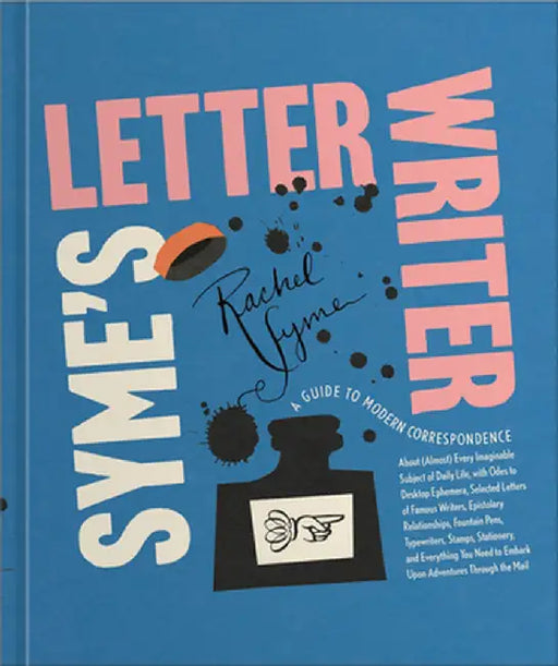 Syme's Letter Writer: A Collection of Musings on Writers' Letters Upon (Almost) Every Imaginable Subject of Daily Life, with Odes to Desktop by Rachel Syme