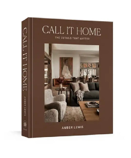 Call It Home: The Details That Matter by Amber Lewis