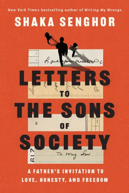 Letters to the Sons of Society: A Father's Invitation to Love, Honesty, and Freedom by Shaka Senghor