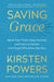 Saving Grace: Speak Your Truth, Stay Centered, and Learn to Coexist with People Who Drive You Nuts by Kirsten Powers