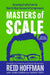 Masters of Scale: Surprising Truths from the World's Most Successful Entrepreneurs by Reid Hoffman
