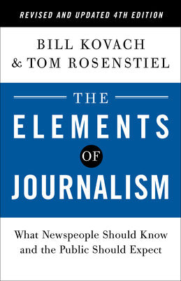 The Elements of Journalism, Revised and Updated 4th Edition: What Newspeople Should Know and the Public Should Expect by Bill Kovach