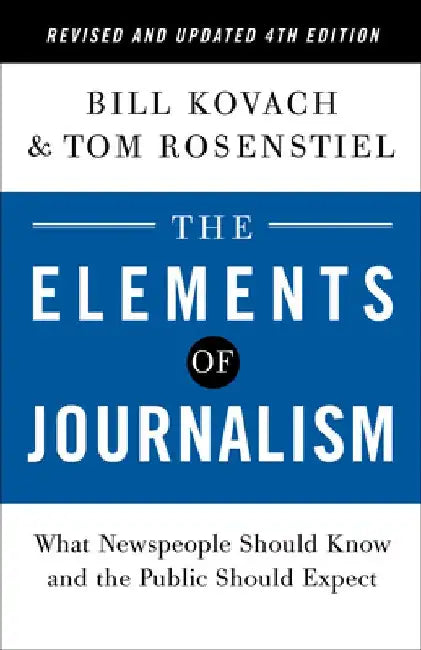 The Elements of Journalism, Revised and Updated 4th Edition: What Newspeople Should Know and the Public Should Expect by Bill Kovach