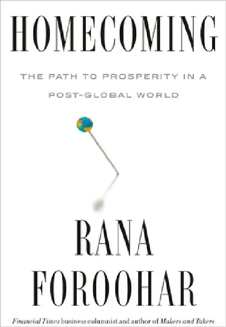 Homecoming: The Path to Prosperity in a Post-Global World by Rana Foroohar