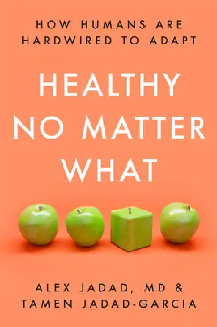 Healthy, No Matter What: How Humans Are Hardwired to Adapt by Alex Jadad