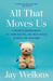 All That Moves Us: A Pediatric Neurosurgeon, His Young Patients, and Their Stories of Grace and Resilience by Jay Wellons