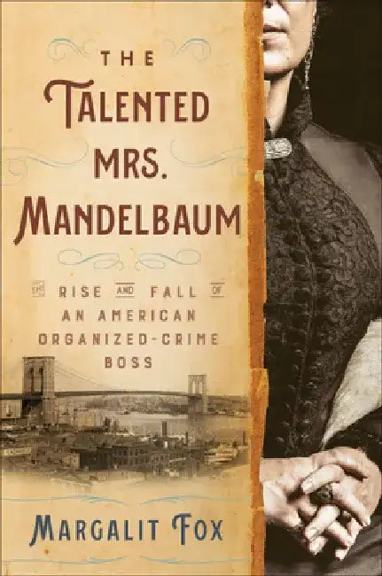The Talented Mrs. Mandelbaum: The Rise and Fall of an American Organized-Crime Boss by Margalit Fox