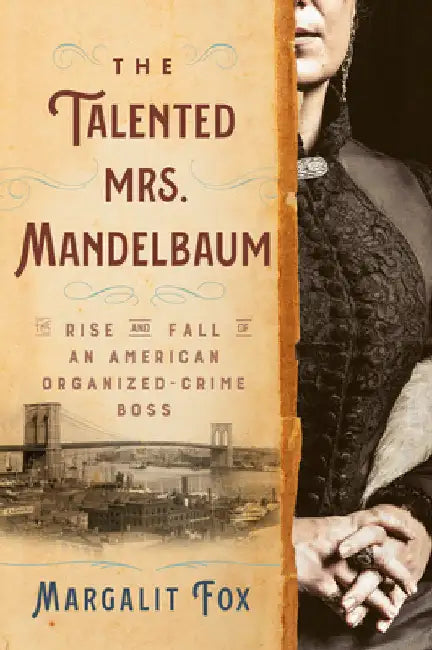 The Talented Mrs. Mandelbaum: The Rise and Fall of an American Organized-Crime Boss by Margalit Fox