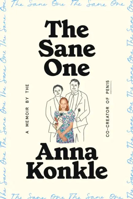 The Sane One: A Memoir by the Co-Creator of Pen15 by Anna Konkle