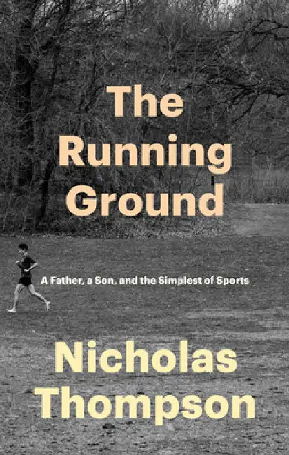 The Running Ground: A Father, a Son, and the Simplest of Sports by Nicholas Thompson