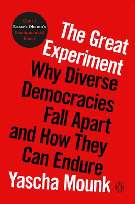 The Great Experiment: Why Diverse Democracies Fall Apart and How They Can Endure by Yascha Mounk