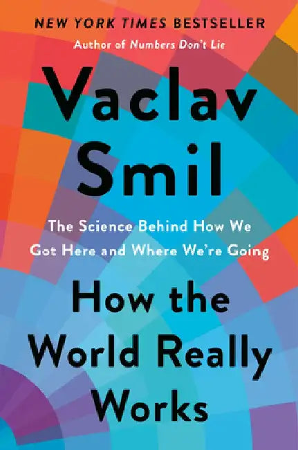 How the World Really Works: The Science Behind How We Got Here and Where We're Going by Vaclav Smil