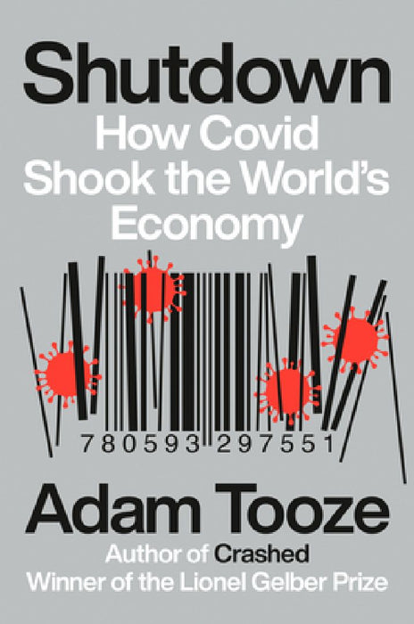 Shutdown: How Covid Shook the World's Economy by Adam Tooze