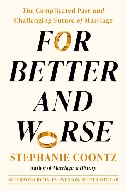 For Better and Worse: The Complicated Past and Challenging Future of Marriage by Stephanie Coontz, Haley Swenson