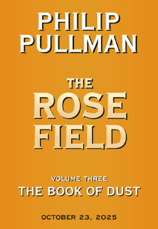 The Book of Dust: The Rose Field (Book of Dust, Volume 3) by Philip Pullman