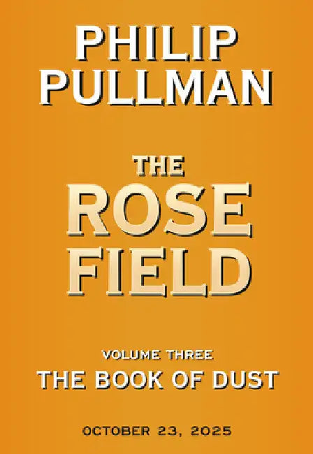 The Book of Dust: The Rose Field (Book of Dust, Volume 3) by Philip Pullman