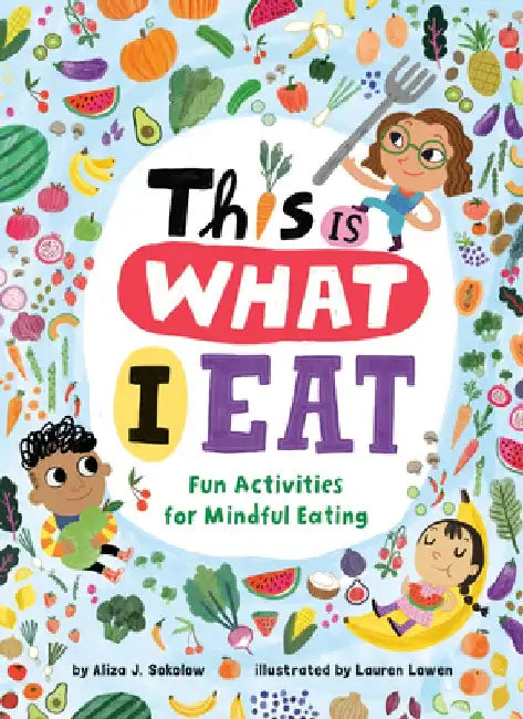 This Is What I Eat: Fun Activities for Mindful Eating by Aliza J. Sokolow