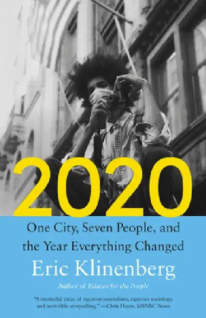 2020: One City, Seven People, and the Year Everything Changed by Eric Klinenberg