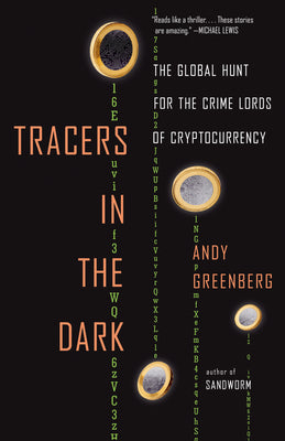 Tracers in the Dark: The Global Hunt for the Crime Lords of Cryptocurrency by Andy Greenberg