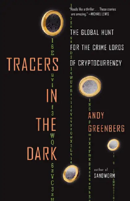 Tracers in the Dark: The Global Hunt for the Crime Lords of Cryptocurrency by Andy Greenberg