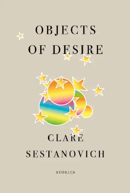 Objects of Desire: Stories by Clare Sestanovich