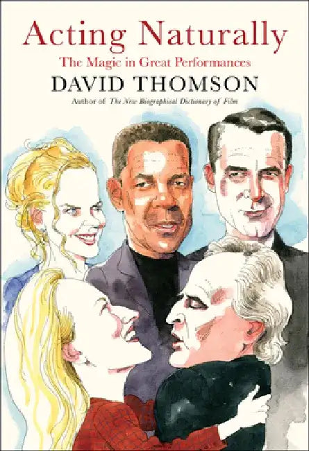 Acting Naturally: On Those We Have Gone to See at the Movies by David Thomson