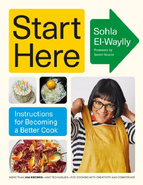 Start Here: Instructions for Becoming a Better Cook: A Cookbook by Sohla El-Waylly