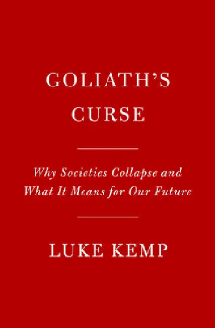 Goliath's Curse: The History and Future of Societal Collapse by Luke Kemp